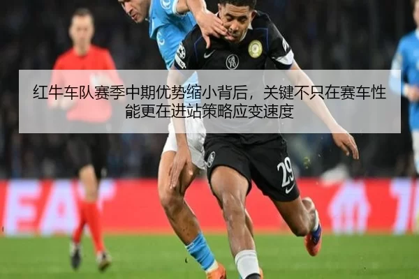 红牛车队赛季中期优势缩小背后，关键不只在赛车性能更在进站策略应变速度
